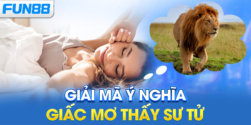 Giải mã ý nghĩa giấc mơ thấy sư tử
