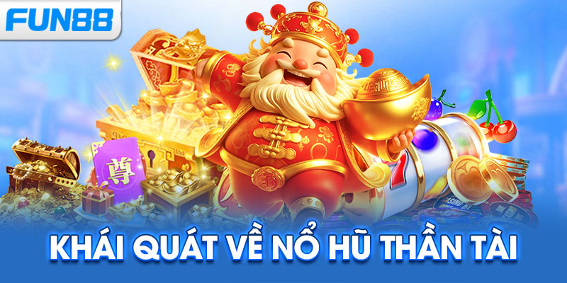 Khái quát về Nổ Hũ Thần Tài