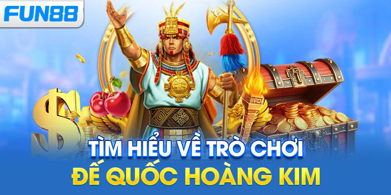 Tìm hiểu về trò chơi đế quốc hoàng kim